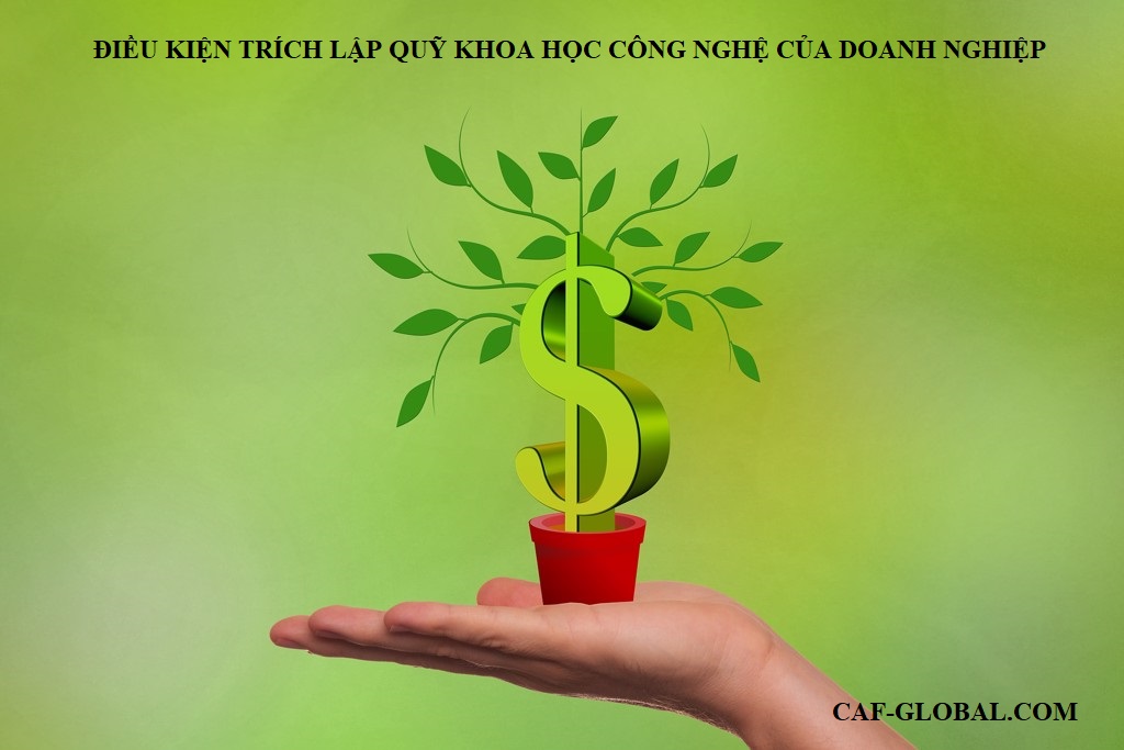 Điều kiện trích lập quỹ khoa học công nghệ của doanh nghiệp - Công Ty TNHH Dịch Vụ Tư Vấn CAF