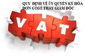 Quy định về ủy quyền ký hóa đơn GTGT thay giám đốc