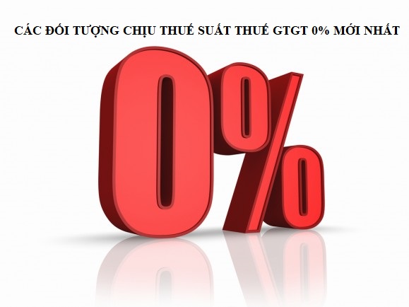 CÁC ĐỐI TƯỢNG CHỊU THUẾ SUẤT THUẾ GTGT 0% MỚI NHẤT